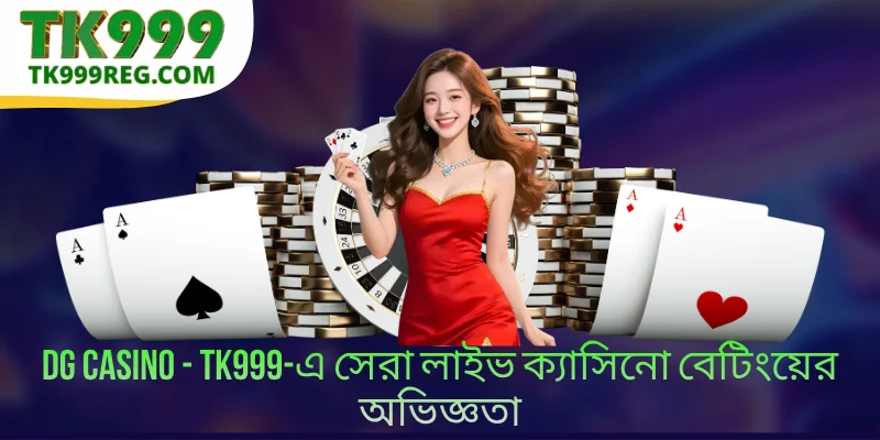DG Casino - TK999-এ সেরা লাইভ ক্যাসিনো বেটিংয়ের অভিজ্ঞতা
